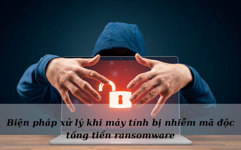 Bien-phap-xu-ly-khi-may-tinh-bi-nhie-ma-doc-tong-tien-ransomware