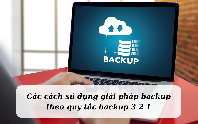 cac-cach-su-dung-bien-phap-backup-theo-quy-tac-3 2 1