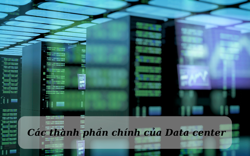 cac-thanh-phan-chinh-cua-data-center